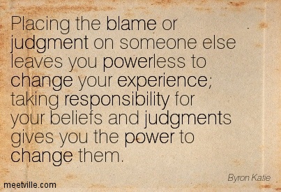 Quotation-Byron-Katie-power-experience-blame-responsibility-judgment-change-Meetville-Quotes-53407