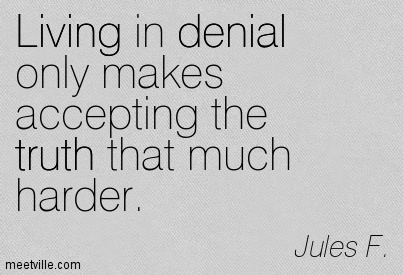 quote living in denial only makes accepting the truth that much harder