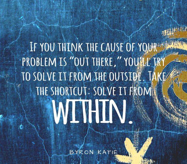 Quote byron katie if you think you will solve the problem